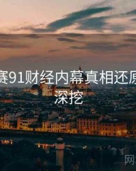 每日大赛91财经内幕真相还原，一起深挖