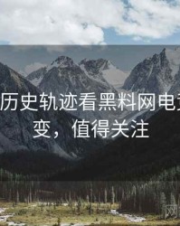 0416. 从历史轨迹看黑料网电竞风波演变，值得关注