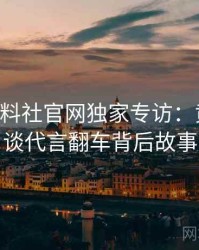 0664. 黑料社官网独家专访：黄观察员谈代言翻车背后故事