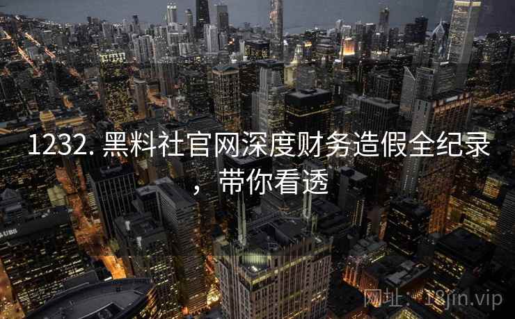1232. 黑料社官网深度财务造假全纪录，带你看透