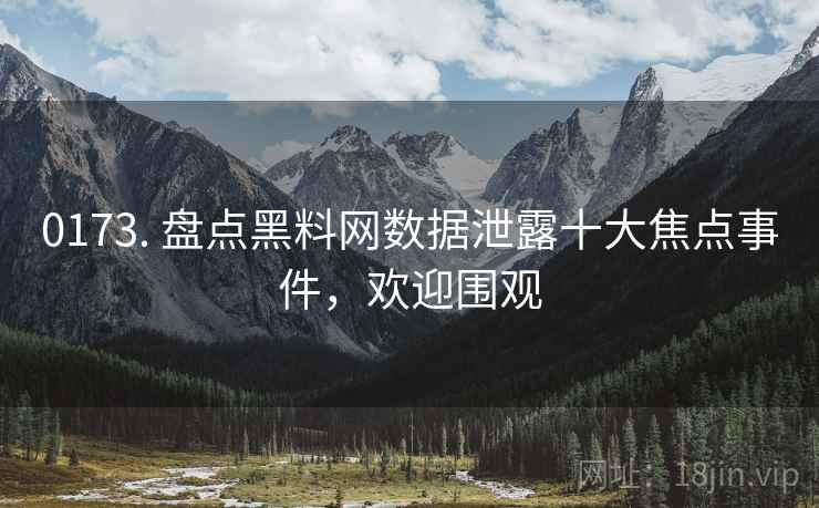 0173. 盘点黑料网数据泄露十大焦点事件，欢迎围观